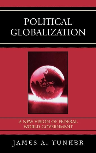 Бумажная книга «Political Globalization: A New Vision of Federal World Government», автор Джеймс А. Юнкер - фото №1