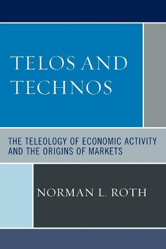 Бумажная книга «Telos and Technos: The Teleology of Economic Activity and the Origins of Markets», автор Норман Л. Рот - фото №1