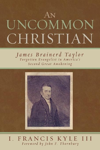 Паперова книга «An Uncommon Christian: James Brainerd Taylor, Forgotten Evangelist in America's Second Great Awakening», автор Френсіс І. Кайл - фото №1