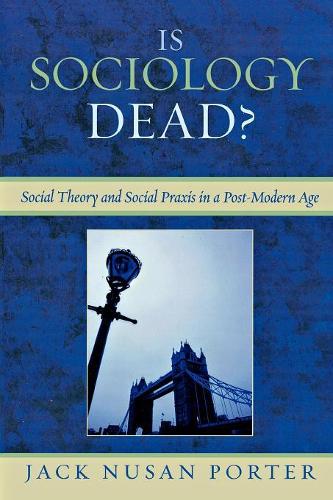 Бумажная книга «Is Sociology Dead?: Social Theory and Social Praxis in a Post-Modern Age», автор Джек Нусан Портер - фото №1