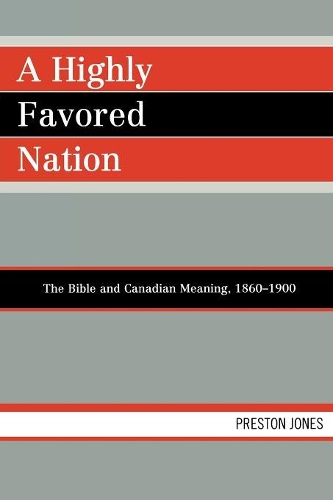 Паперова книга «A Highly Favored Nation: The Bible and Canadian Meaning, 1860-1900», автор Престон Джонс - фото №1