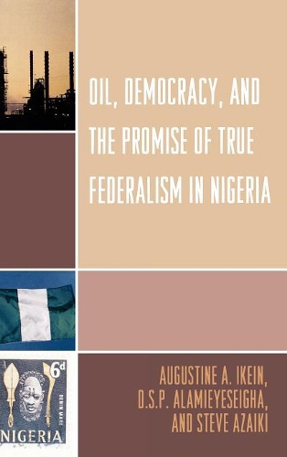 Бумажная книга «Oil, Democracy and the Promise of True Federalism in Nigeria», авторов Августин А. Икейн, Д. С.П. Аламейсейха, Стив Азайки - фото №1