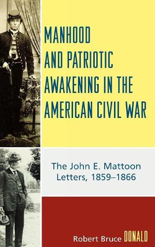 Бумажная книга «Manhood and Patriotic Awakening in the American Civil War: The John E. Mattoon Letters, 1859D1866», автор Роберт Брюс Дональд - фото №1
