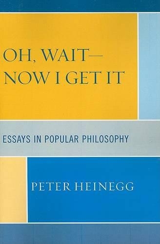 Бумажная книга «Oh, Wait-Now I Get It: Essays in Popular Philosophy», автор Питер Хайнегг - фото №1
