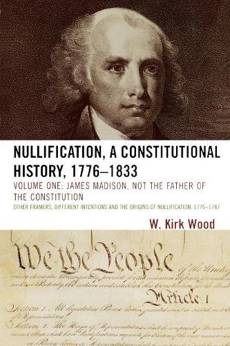 Бумажная книга «Nullification, A Constitutional History, 1776-1833: James Madison, Not the Father of the Constitution», автор У. Кирк Вуд - фото №1