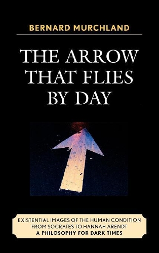 Paper book «The Arrow that Flies by Day: Existential Images of the Human Condition from Socrates to Hannah Arendt», author Bernard Murchland - фото №1
