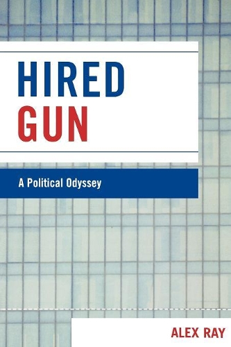 Бумажная книга «Hired Gun: A Political Odyssey», автор Алекс Рэй - фото №1