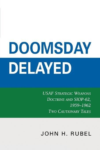 Бумажная книга «Doomsday Delayed: USAF Strategic Weapons Doctrine and SIOP-62, 1959-1962», автор Джон Х. Рубель - фото №1