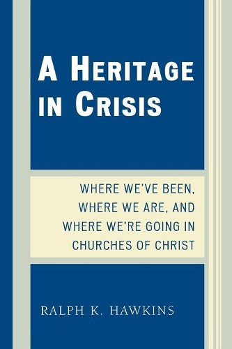 Бумажная книга «A Heritage in Crisis: Where We've Been, Where We Are, and Where We're Going in the Churches of Christ», автор Ральф К. Хокинс - фото №1