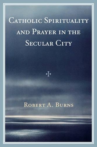Бумажная книга «Catholic Spirituality and Prayer in the Secular City», автор Роберт А. Бернс - фото №1
