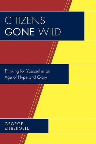 Бумажная книга «Citizens Gone Wild: Thinking for Yourself in an Age of Hype and Glory», автор Джордж Зильбергельд - фото №1