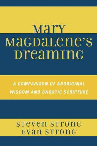 Бумажная книга «Mary Magdalene's Dreaming: A Comparison of Aboriginal Wisdom and Gnostic Scripture», авторов Эван Стронг, Стивен Стронг - фото №1