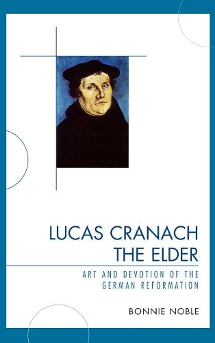 Бумажная книга «Lucas Cranach the Elder: Art and Devotion of the German Reformation», автор Бонни Нобл - фото №1