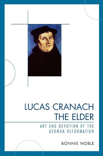 Бумажная книга «Lucas Cranach the Elder: Art and Devotion of the German Reformation», автор Бонни Нобл - фото №1