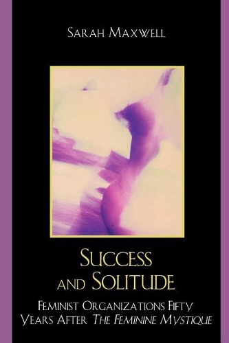 Бумажная книга «Success and Solitude: Feminist Organizations Fifty Years After The Feminine Mystique», автор Сара Максвелл - фото №1