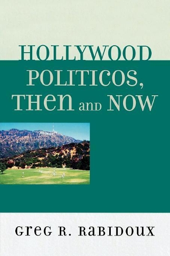 Бумажная книга «Hollywood Politicos, Then and Now: Who They Are, What They Want, Why It Matters», автор Грег Р. Рабиду - фото №1