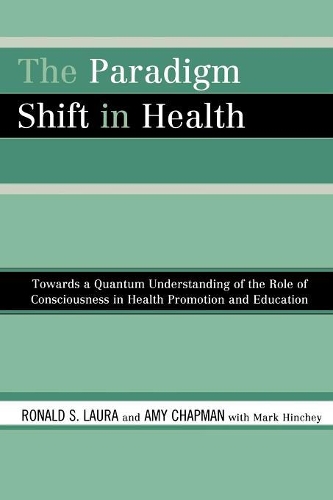 Бумажная книга «The Paradigm Shift in Health: Towards a Quantum Understanding of the Role of Consciousness in Health Promotion and Education», авторов Эми Чапман, Рональд С. Лаура - фото №1
