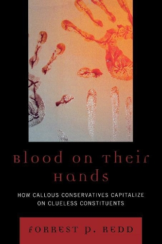 Бумажная книга «Blood on Their Hands: How Callous Conservatives Capitalize on Clueless Constituents», автор Форрест П. Редд - фото №1