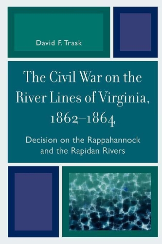 Paper book «The Civil War on the River Lines of Virginia, 1862-1864: Decision on the Rappahannock and the Rapidan Rivers», author David F. Trask - фото №1