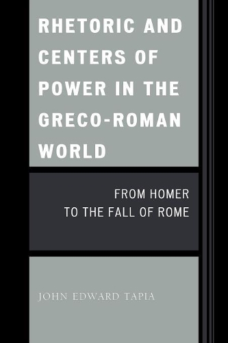 Бумажная книга «Rhetoric and Centers of Power in the Greco-Roman World: From Homer to the Fall of Rome», автор Джон Эдвард Тапиа - фото №1