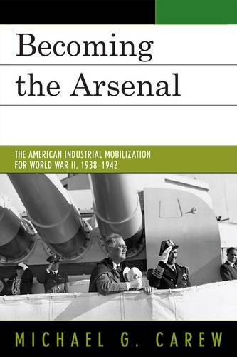 Бумажная книга «Becoming the Arsenal: The American Industrial Mobilization for World War II, 1938-1942», автор Майкл Г. Кэрью - фото №1