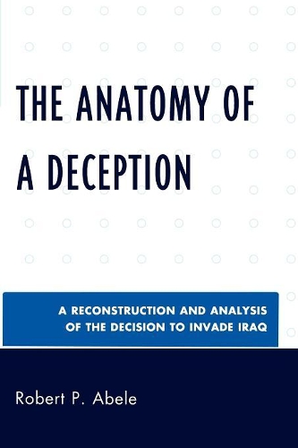 Бумажная книга «The Anatomy of a Deception: A Reconstruction and Analysis of the Decision to Invade Iraq», автор Роберт П. Абеле - фото №1