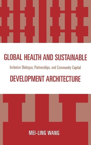Бумажная книга «Global Health and Sustainable Development Architecture: Inclusive Dialogue, Partnerships, and Community Capital», автор Мей-Линг Ванг - фото №1