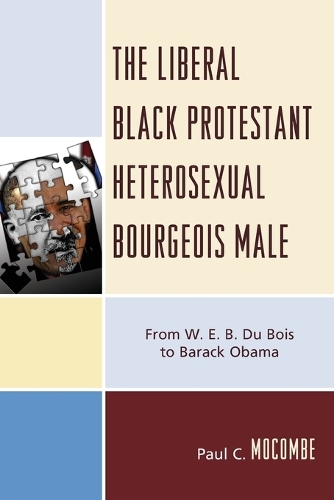 Бумажная книга «The Liberal Black Protestant Heterosexual Bourgeois Male: From W.E.B. Du Bois to Barack Obama», автор Пол К. Мокомб - фото №1