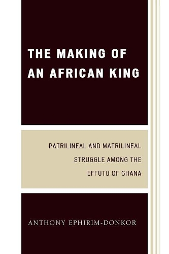 Паперова книга «The Making of an African King: Patrilineal and Matrilineal Struggle Among the Effutu of Ghana», автор Ентоні Ефірім-Донкор - фото №1