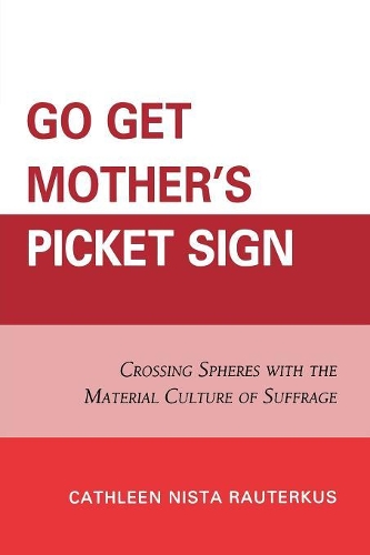 Бумажная книга «Go Get Mother's Picket Sign: Crossing Spheres With the Material Culture of Suffrage», автор Катлин Ниста Раутеркус - фото №1