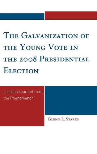 Бумажная книга «The Galvanization of the Young Vote in the 2008 Presidential Election: Lessons Learned from the Phenomenon», автор Гленн Л. Старкс - фото №1