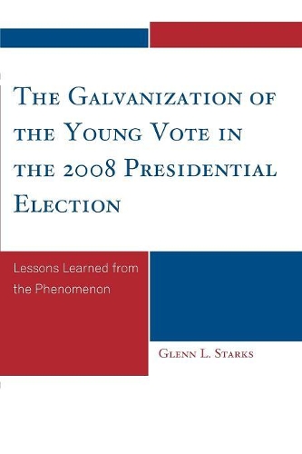 Бумажная книга «The Galvanization of the Young Vote in the 2008 Presidential Election: Lessons Learned from the Phenomenon», автор Гленн Л. Старкс - фото №1
