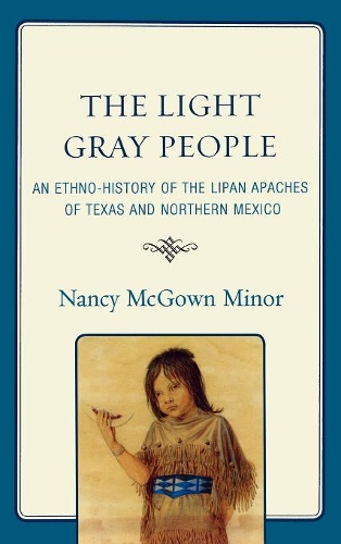 Бумажная книга «The Light Gray People: An Ethno-History of the Lipan Apaches of Texas and Northern Mexico», автор Нэнси МакГаун Минор - фото №1