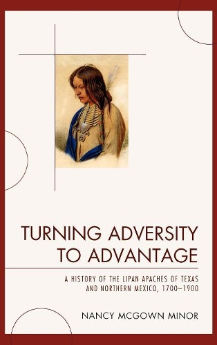 Бумажная книга «Turning Adversity to Advantage: A History of the Lipan Apaches of Texas and Northern Mexico, 1700-1900», автор Нэнси МакГаун Минор - фото №1