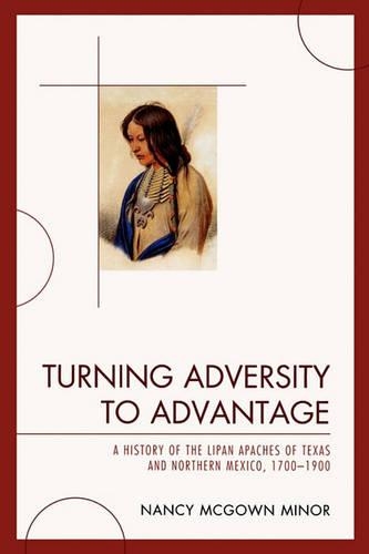 Паперова книга «Turning Adversity to Advantage: A History of the Lipan Apaches of Texas and Northern Mexico, 1700-1900», автор Ненсі Макгоун Майнор - фото №1