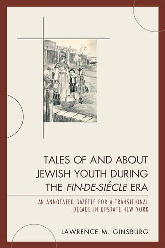Бумажная книга «Tales of and about Jewish Youth during the Fin-de-siécle Era: An Annotated Gazette for a Transitional Decade in Upstate New York», автор Лоуренс М. Гинзбург - фото №1