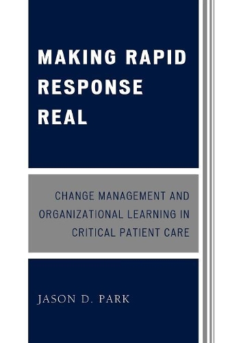 Бумажная книга «Making Rapid Response Real: Change Management and Organizational Learning in Critical Patient Care», автор Джейсон Д. Парк - фото №1