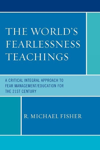 Бумажная книга «The World's Fearlessness Teachings: A Critical Integral Approach to Fear Management/Education for the 21st Century», автор Р. Майкл Фишер - фото №1