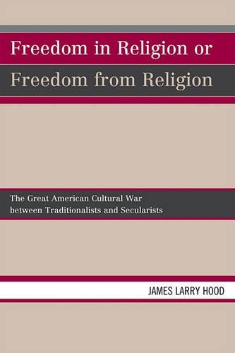 Бумажная книга «Freedom in Religion or Freedom from Religion: The Great American Cultural War between Traditionalists and Secularists», автор Джеймс Ларри Худ - фото №1