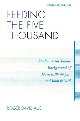 Бумажная книга «Feeding the Five Thousand: Studies in the Judaic Background of Mark 6:30-44 par. and John 6:1-15», автор Роджер Дэвид Аус - фото №1