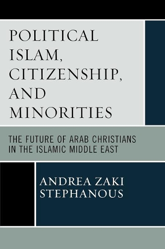 Бумажная книга «Political Islam, Citizenship, and Minorities: The Future of Arab Christians in the Islamic Middle East», автор Андреа Заки Стефанус - фото №1