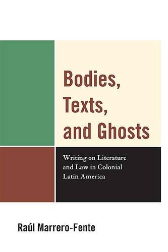 Бумажная книга «Bodies, Texts, and Ghosts: Writing on Literature and Law in Colonial Latin America», автор Рауль Марреро-Фенте - фото №1