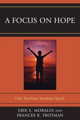 Бумажная книга «A Focus on Hope: Fifty Resilient Students Speak», авторов Эрик Э. Моралес, Фрэнсис К. Тротман - фото №1