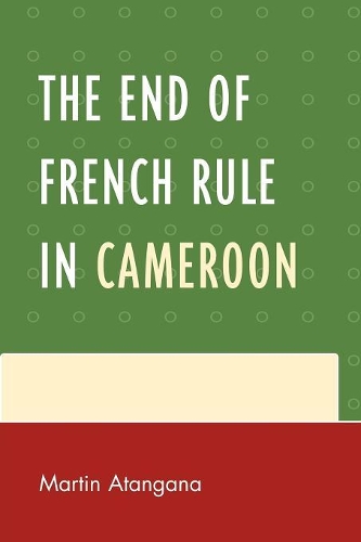 Бумажная книга «The End of French Rule in Cameroon», автор Мартин Атангана - фото №1