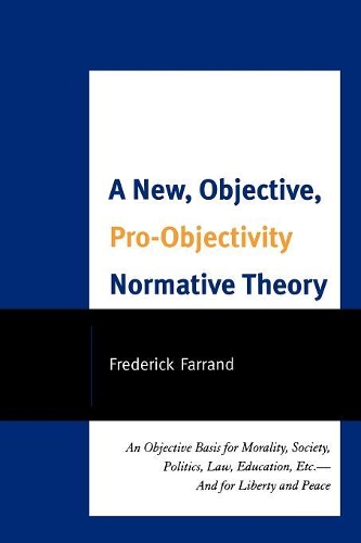 Бумажная книга «A New, Objective, Pro-Objectivity Normative Theory: An Objective Basis for Morality, Society, Politics, Law, Education, Etc.-And for Liberty and Peace», автор Фредерик Фарранд - фото №1