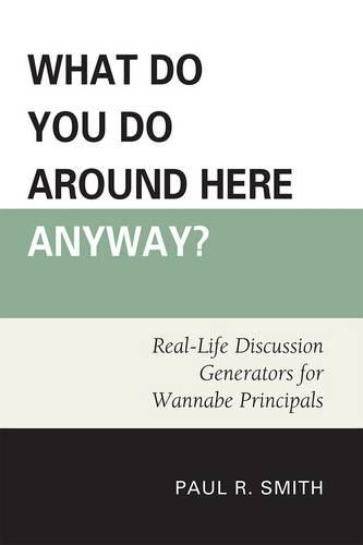 Бумажная книга «What Do You Do Around Here Anyway?: Real-Life Discussion Generators for Wannabe Principals», автор Пол Р. Смит - фото №1