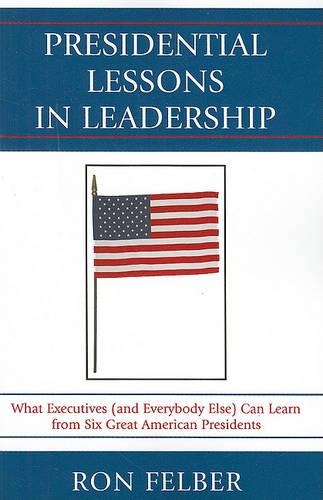 Бумажная книга «Presidential Lessons in Leadership: What Executives (and Everybody Else) Can Learn from Six Great American Presidents», автор Рон Фелбер - фото №1