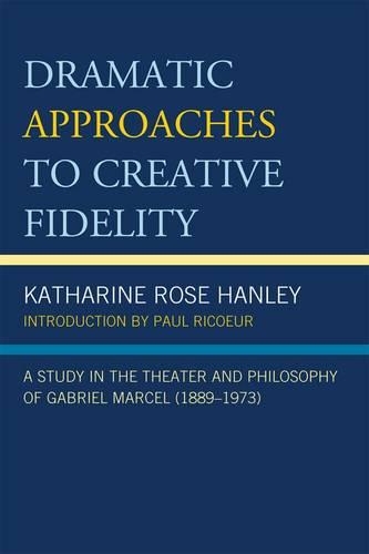 Бумажная книга «Dramatic Approaches to Creative Fidelity: A Study in the Theater and Philosophy of Gabriel Marcel (1889-1973)», автор Кэтрин Роуз Хэнли - фото №1