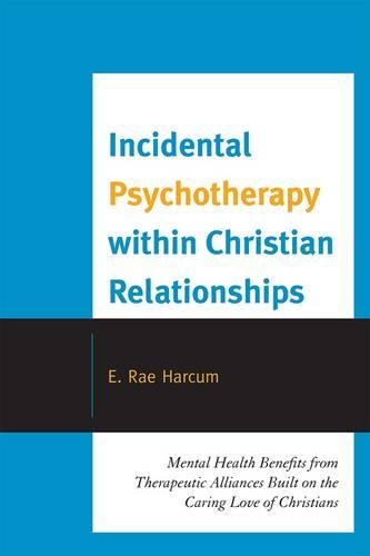 Бумажная книга «Incidental Psychotherapy within Christian Relationships: Mental Health Benefits from Therapeutic Alliances Built on the Caring Love of Christians», автор Э. Рэй Харкум - фото №1