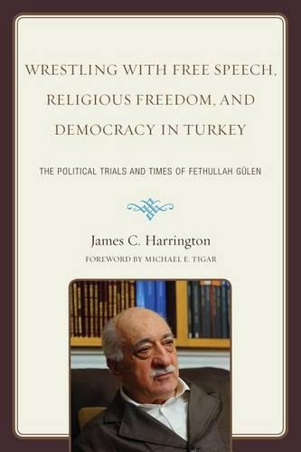 Бумажная книга «Wrestling with Free Speech, Religious Freedom, and Democracy in Turkey: The Political Trials and Times of Fethullah Gulen», автор Джеймс К. Харрингтон - фото №1